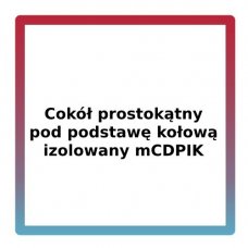 Cokół prostokątny pod podstawę kołową izolowany mCDPIK