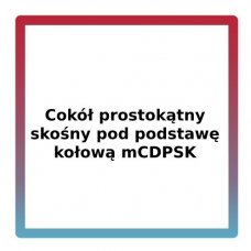 Cokół prostokątny skośny pod podstawę kołową mCDPSK